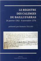 Couverture du livre « Le registre des calenges du bailli d'Arras (26 janvier 1362 - 4 novembre 1376) » de Romain Telliez aux éditions Pu D'artois