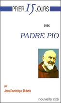 Couverture du livre « Prier 15 jours avec... : Padre Pio » de Jean-Dominique Dubois aux éditions Nouvelle Cite