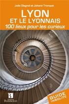 Couverture du livre « Lyon et le Lyonnais ; 100 lieux pour les curieux » de Julie Olagnol et Johann Trompat aux éditions Bonneton