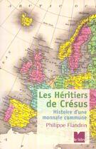 Couverture du livre « Les heritiers de cresus - histoire d'une monnaie commune » de Philippe Flandrin aux éditions Felin