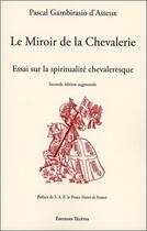 Couverture du livre « Le miroir de la chevalerie ; essai sur la spiritualité chevaleresque » de Pascal Gambirasio D'Asseux aux éditions Teletes