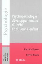 Couverture du livre « Psychopatologie développementale du bébé et du jeune enfant » de Perret Patrick aux éditions Solal