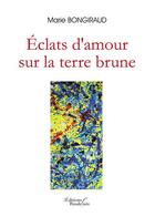 Couverture du livre « Éclats d'amour sur la terre brune » de Marie Bongiraud aux éditions Baudelaire