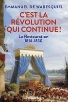 Couverture du livre « C'est la Révolution qui continue ! la Restauration, 1814-1830 » de Emmanuel De Waresquiel aux éditions Tallandier