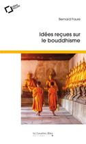 Couverture du livre « Idées reçues sur le bouddhisme (3e édition) » de Bernard Faure aux éditions Le Cavalier Bleu