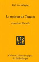 Couverture du livre « La maison de Tamam : L'Arménie à Marseille » de Jean-Luc Sahagian aux éditions La Bibliotheque