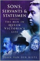 Couverture du livre « Sons Servants and Statesmen » de Van Der Kiste John aux éditions History Press Digital