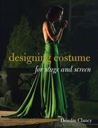 Couverture du livre « Designing Costume for Stage and Screen » de Clancy Deirdre aux éditions Pavilion Books Company Limited