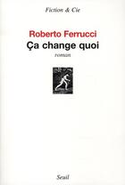 Couverture du livre « Ça change quoi » de Roberto Ferrucci aux éditions Seuil