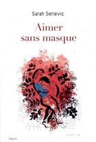 Couverture du livre « Aimer sans masque » de Sarah Serievic aux éditions Seuil