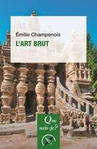 Couverture du livre « L'art brut » de Champenois Emilie aux éditions Que Sais-je ?