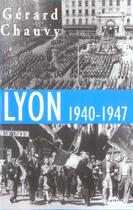 Couverture du livre « Lyon, 1940-1947 l'occupation, la liberation, l'epuration » de Gerard Chauvy aux éditions Perrin