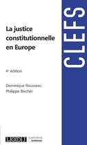 Couverture du livre « La justice constitutionnelle en Europe (4e édition) » de Dominique Rousseau et Philippe Blacher aux éditions Lgdj
