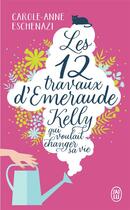 Couverture du livre « Les douze travaux d'Emeraude Kelly qui voulait changer sa vie » de Eschenazi Carole-Ann aux éditions J'ai Lu