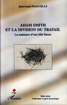 Couverture du livre « Adam smith et la division du travail ; la naissance d'une idée fausse » de Peaucelle/Jean-Louis aux éditions Editions L'harmattan