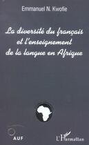 Couverture du livre « La diversite du francais et l'enseignement de la langue en afrique » de Kwofie Emmanuel N. aux éditions Editions L'harmattan