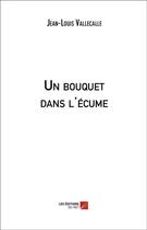 Couverture du livre « Un bouquet dans l'écume » de Jean-Louis Vallecalle aux éditions Editions Du Net