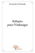 Couverture du livre « Italiques pour l'Oubangui » de Fernando D' Almeida aux éditions Edilivre