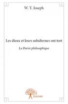 Couverture du livre « Les dieux et leurs subalternes ont tort ; la poésie philosophique » de W. Y. Joseph aux éditions Edilivre