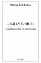 Couverture du livre « L'Emi en Tunisie : antidote contre la cybercriminalité » de Mahjoub Lotfi Belhedi aux éditions Edilivre