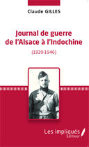 Couverture du livre « Journal de guerre de l'Alsace à l'Indochine (1939-1946) » de Claude Gilles aux éditions Les Impliques