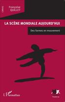 Couverture du livre « La scène mondiale aujourd'hui ; des formes en mouvement » de Francoise Quillet aux éditions Editions L'harmattan