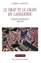 Couverture du livre « Le drap et le grain en Languedoc : Narbonne et Narbonnais 1300-1789 » de Gilbert Larguier aux éditions Presses Universitaires De Perpignan