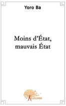 Couverture du livre « Moins d'Etat, mauvais Etat » de Yoro Ba aux éditions Edilivre