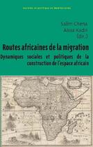 Couverture du livre « Routes africaines de la migration : Dynamiques sociales et politiques de la construction de l'espace africain » de Aissa Kadri et Salim Chena aux éditions Croquant