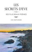 Couverture du livre « Les secrets d'Eve Tome 1 : ses plus beaux poèmes » de Eve Marturano aux éditions Editions Maia