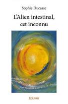 Couverture du livre « L'alien intestinal, cet inconnu » de Sophie Ducasse aux éditions Edilivre