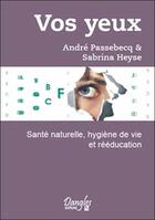 Couverture du livre « Vos yeux ; santé naturelle, hygiène de vie et rééducation » de Andre Passebecq aux éditions Dangles