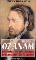 Couverture du livre « Frédéric Ozanam 1813-1853 ; pionnier de son époque, précurseur de la notre » de Louise Camus-Marzin aux éditions Tequi