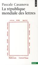 Couverture du livre « La république mondiale des lettres » de Pascale Casanova aux éditions Points