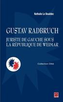 Couverture du livre « Gustav Radbruch, juriste de gauche sous la république de Weimar » de Nathalie Le Bouedec aux éditions Presses De L'universite Laval