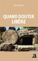 Couverture du livre « Quand douter libère » de Paul Lowenthal aux éditions Academia