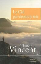 Couverture du livre « Le ciel par-dessus le toit » de Claude Vincent aux éditions De Boree
