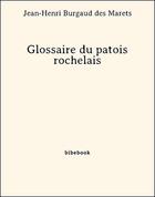 Couverture du livre « Glossaire du patois rochelais » de Jean-Henri Burgaud des Marets aux éditions Bibebook