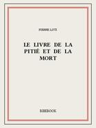 Couverture du livre « Le livre de la pitié et de la mort » de Pierre Loti aux éditions Bibebook