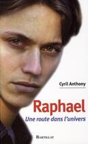 Couverture du livre « Raphaël ; une route dans l'univers » de Cyril Anthony aux éditions Bartillat