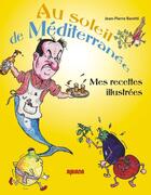 Couverture du livre « Au soleil de Méditerranée ; mes recettes illustrées » de Jean-Pierre Baretti aux éditions Albiana