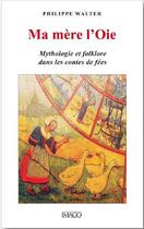 Couverture du livre « Ma mère l'oie ; mythologie et folklore dans les contes de fées » de Philippe Walter aux éditions Imago
