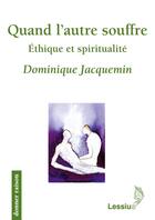 Couverture du livre « Quand l'autre souffre ; éthique et spiritualité » de Dominique Jacquemin aux éditions Lessius