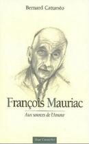 Couverture du livre « François Mauriac ; aux sources de l'amour » de Bernard Cattaneo aux éditions Harriet