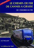 Couverture du livre « Le chemin de fer de Cannes à Grasse ; de l'omnibus au TER » de Jose Banaudo aux éditions Cabri