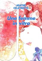 Couverture du livre « Une femme in vitro » de Agathe Celeyrette aux éditions Au Pays Reve
