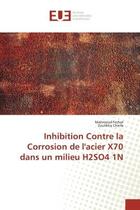 Couverture du livre « Inhibition contre la corrosion de l'acier x70 dans un milieu h2so4 1n » de Ferhat/Cheifa aux éditions Editions Universitaires Europeennes