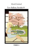 Couverture du livre « Les chakras, kezako ??? » de Goubard Muriel aux éditions Bookelis