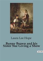 Couverture du livre « Bunny Brown and his Sister Sue Giving a Show » de Laura Lee Hope aux éditions Culturea