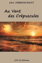 Couverture du livre « Au vent des crépuscules » de Jakie Durrieu Malet aux éditions Eivlys